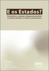 E os Estados? Federalismo, relações intergovernamentais e políticas públicas no Brasil contemporâneo