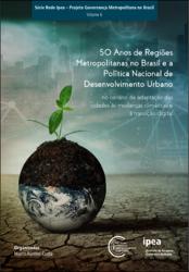 50 Anos de regiões metropolitanas no Brasil e a Política Nacional de Desenvolvimento Urbano : no cenário de adaptação das cidades às mudanças climáticas e à transição digital